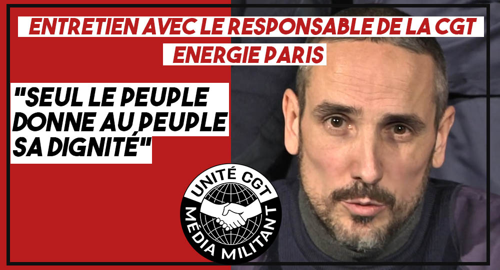 Seul le peuple donne au peuple sa dignité&quot; : entretien avec le responsable  de la CGT Energie Paris - Unité CGT